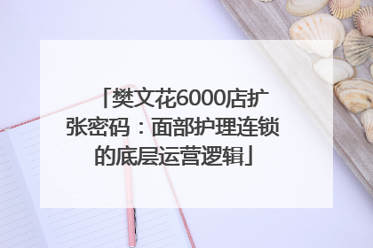 樊文花6000店扩张密码：面部护理连锁的底层运营逻辑
