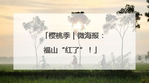 樱桃季｜微海报：福山“红了”！
