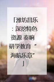 潍坊昌乐：深挖特色资源 奏响研学教育“海航乐章”
