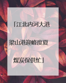 江北内河大港梁山港迎峰度夏煤炭保供忙