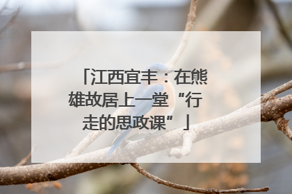 江西宜丰：在熊雄故居上一堂“行走的思政课”