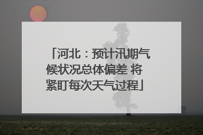 河北：预计汛期气候状况总体偏差 将紧盯每次天气过程