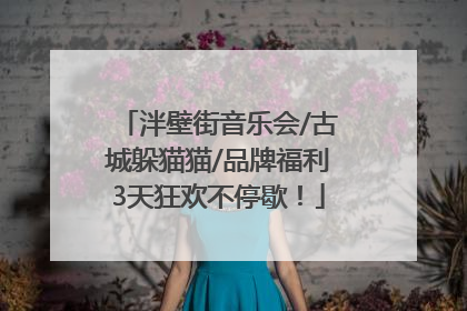 泮壁街音乐会/古城躲猫猫/品牌福利3天狂欢不停歇！
