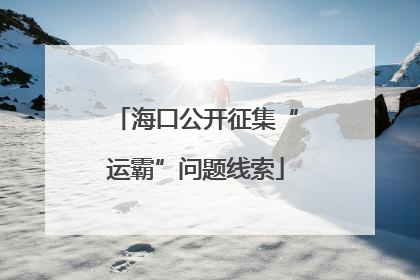 海口公开征集“运霸”问题线索