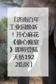 济南百年工业园焕新！开心麻花《偷心晚宴》即将登陆天桥1922街区