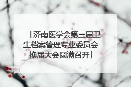 济南医学会第三届卫生档案管理专业委员会换届大会圆满召开