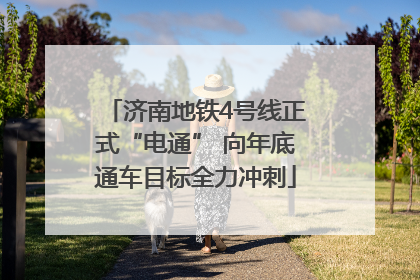 济南地铁4号线正式“电通” 向年底通车目标全力冲刺