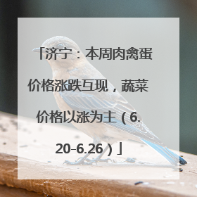 济宁：本周肉禽蛋价格涨跌互现，蔬菜价格以涨为主（6.20-6.26）