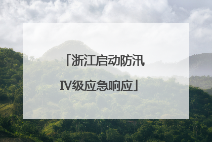 浙江启动防汛Ⅳ级应急响应