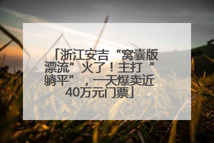 浙江安吉“窝囊版漂流”火了！主打“躺平”，一天爆卖近40万元门票