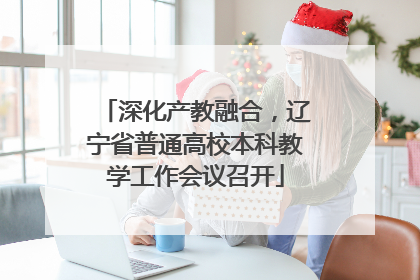 深化产教融合，辽宁省普通高校本科教学工作会议召开