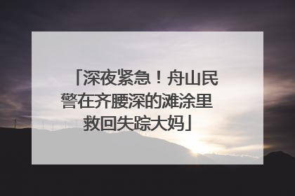 深夜紧急！舟山民警在齐腰深的滩涂里救回失踪大妈