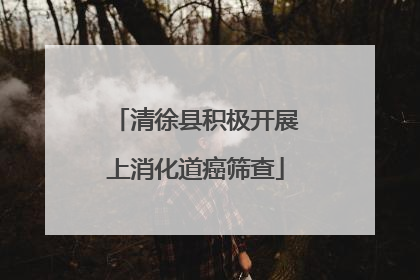 清徐县积极开展上消化道癌筛查