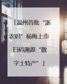 温州首批“浙农码”杨梅上市 扫码溯源“数字土特产”