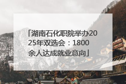 湖南石化职院举办2025年双选会：1800余人达成就业意向