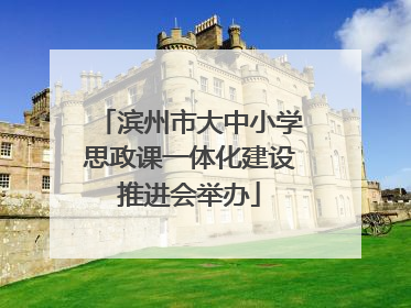 滨州市大中小学思政课一体化建设推进会举办