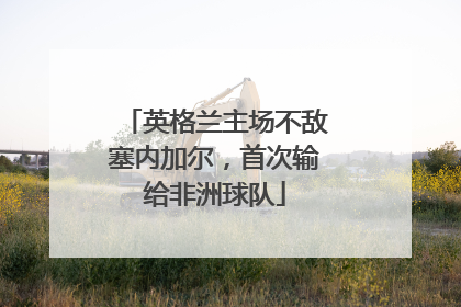 英格兰主场不敌塞内加尔，首次输给非洲球队
