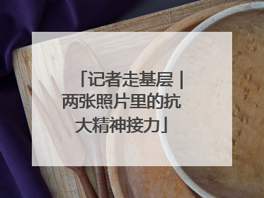 记者走基层｜两张照片里的抗大精神接力