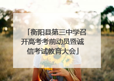 衡阳县第三中学召开高考考前动员暨诚信考试教育大会