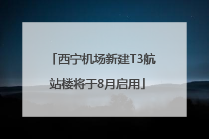 西宁机场新建T3航站楼将于8月启用