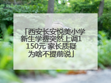 西安长安悦美小学新生学费突然上调1150元 家长质疑为啥不提前说