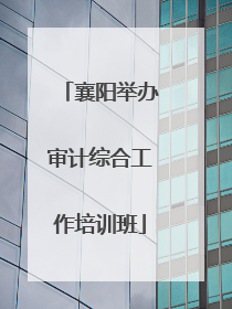 襄阳举办审计综合工作培训班