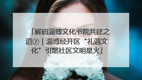 解码淄博文化书院共建之道⑦｜淄博经开区“礼遇文化”引燃社区文明星火