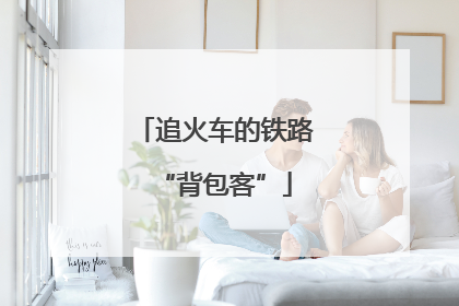 追火车的铁路“背包客”