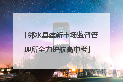 邻水县建新市场监督管理所全力护航高中考