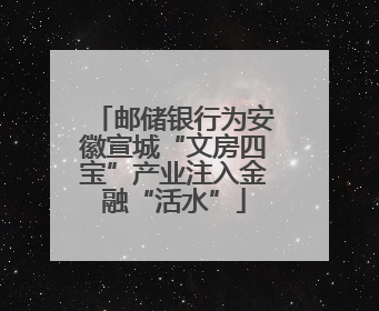 邮储银行为安徽宣城“文房四宝”产业注入金融“活水”