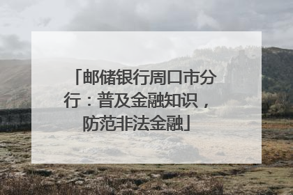 邮储银行周口市分行：普及金融知识，防范非法金融