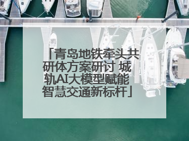 青岛地铁牵头共研体方案研讨 城轨AI大模型赋能智慧交通新标杆