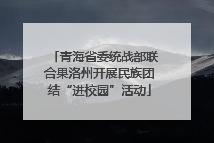 青海省委统战部联合果洛州开展民族团结“进校园”活动