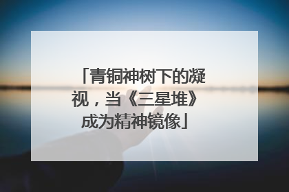 青铜神树下的凝视，当《三星堆》成为精神镜像