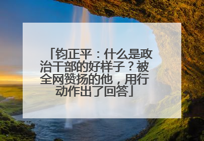 钧正平：什么是政治干部的好样子？被全网赞扬的他，用行动作出了回答
