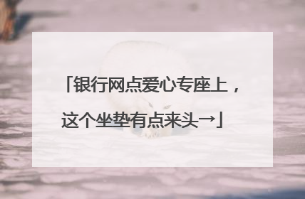 银行网点爱心专座上，这个坐垫有点来头→