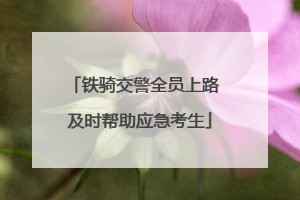 铁骑交警全员上路 及时帮助应急考生