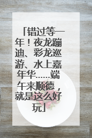错过等一年！夜龙蹦迪、彩龙巡游、水上嘉年华……端午来顺德，就是这么好玩