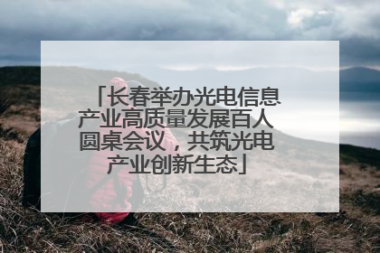 长春举办光电信息产业高质量发展百人圆桌会议，共筑光电产业创新生态