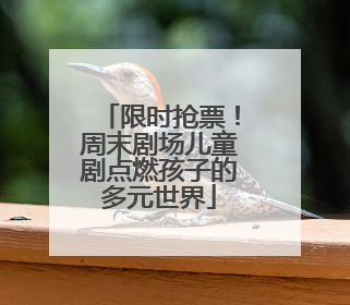限时抢票！周末剧场儿童剧点燃孩子的多元世界