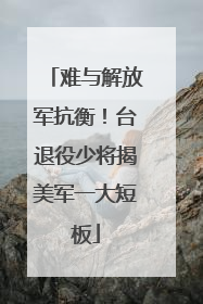 难与解放军抗衡!台退役少将揭美军一大短板