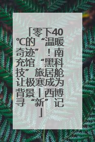 零下40℃的“温暖奇迹”！南充馆“黑科技”旅居舱让极寒成为背景丨西博寻“新”记