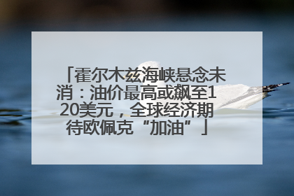 霍尔木兹海峡悬念未消：油价最高或飙至120美元，全球经济期待欧佩克“加油”