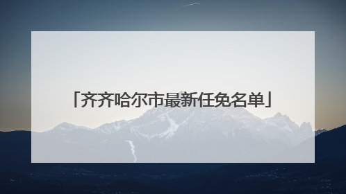 齐齐哈尔市最新任免名单