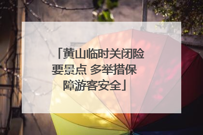 黄山临时关闭险要景点 多举措保障游客安全