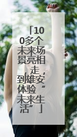 100多个未来场景亮相，走，到雄安体验“未来生活”