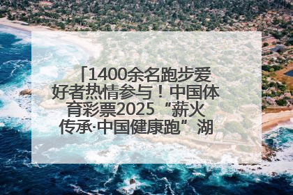 1400余名跑步爱好者热情参与！中国体育彩票2025“薪火传承·中国健康跑”湖南靖州站激情开赛