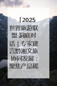 2025世界旅游联盟·洞庭对话｜专家建言黔湘文旅协同发展：聚焦产品稀缺性 深化区域经验共享