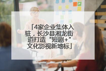 4家企业集体入驻，长沙县湘龙街道打造“短剧+”文化影视新地标