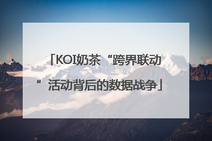KOI奶茶“跨界联动”活动背后的数据战争